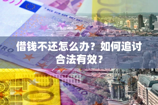 北京借钱不还怎么办？如何追讨合法有效？