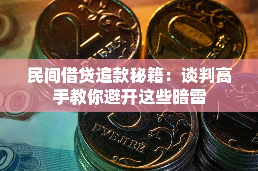 北京民间借贷追款秘籍：谈判高手教你避开这些暗雷