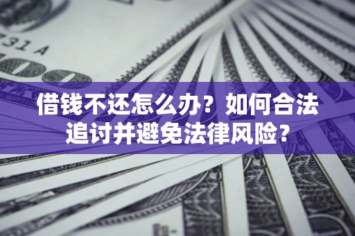 北京借钱不还怎么办？如何合法追讨并避免法律风险？