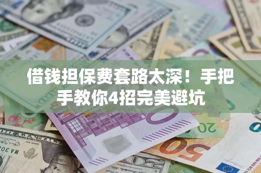 北京借钱担保费套路太深！手把手教你4招完美避坑