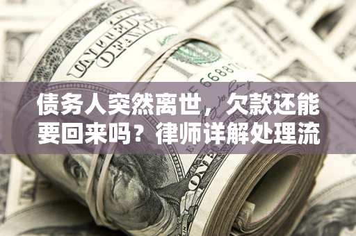 北京债务人突然离世，欠款还能要回来吗？律师详解处理流程