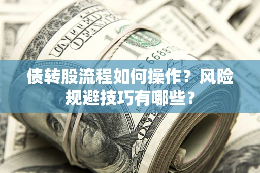 北京债转股流程如何操作？风险规避技巧有哪些？