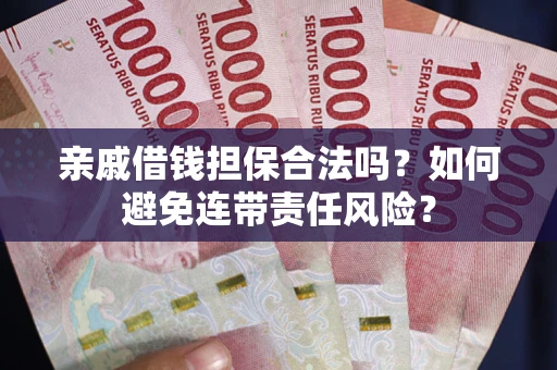 北京亲戚借钱担保合法吗？如何避免连带责任风险？