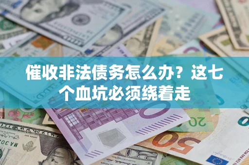 北京催收非法债务怎么办？这七个血坑必须绕着走