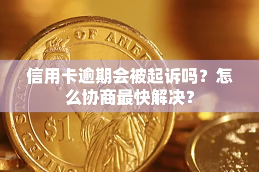 北京信用卡逾期会被起诉吗？怎么协商最快解决？