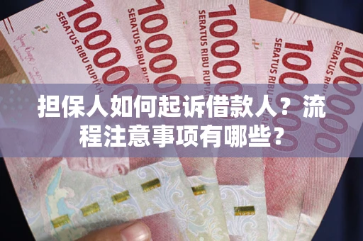 北京担保人如何起诉借款人？流程注意事项有哪些？